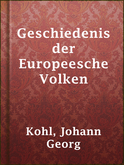 Title details for Geschiedenis der Europeesche Volken by Johann Georg Kohl - Available